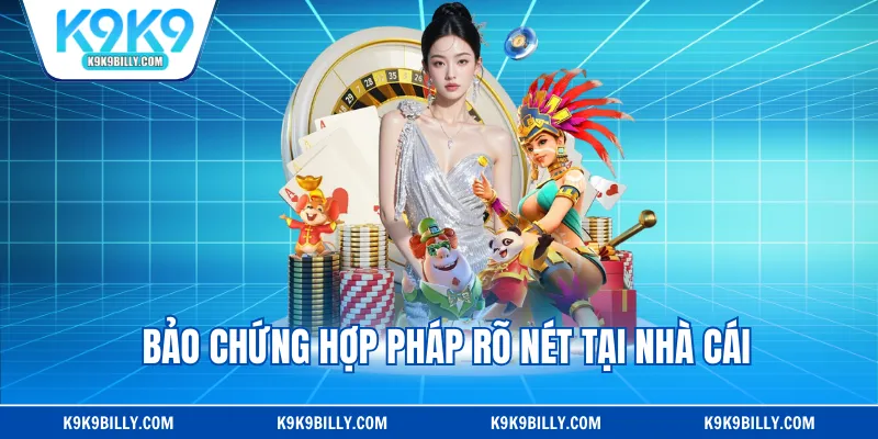Bảo chứng hợp pháp rõ nét tại nhà cái