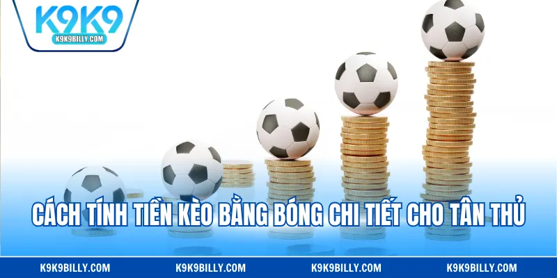 Cách tính tiền kèo bằng bóng chi tiết cho tân thủ