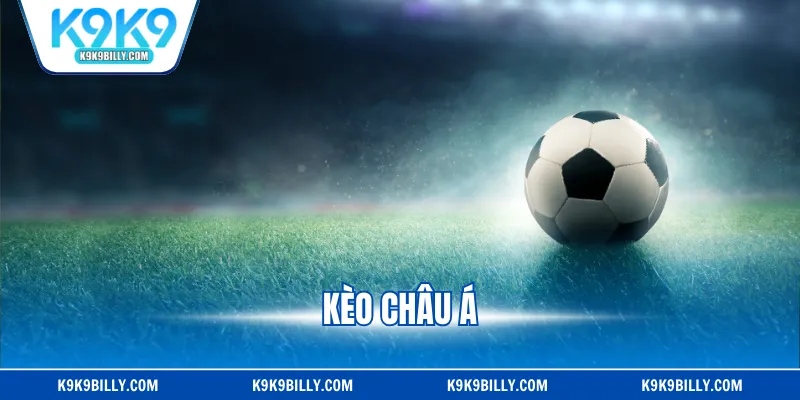 Kèo Châu Á - Hình Thức Đặt Cược Được Yêu Thích Hàng Đầu