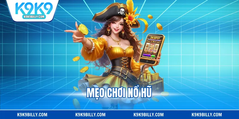 Mẹo Chơi Nổ Hũ - Bí Quyết Nhận Jackpot Liên Tục 2025
