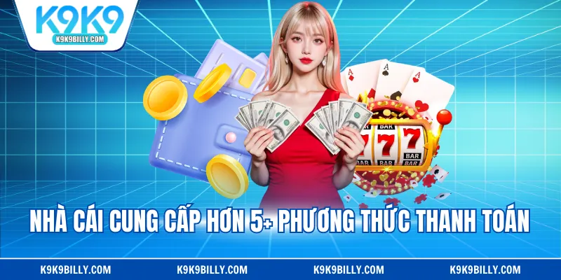 Nhà cái cung cấp hơn 5+ phương thức thanh toán