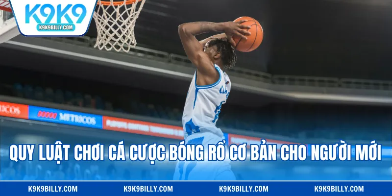 Quy luật chơi cá cược bóng rổ cơ bản cho người mới