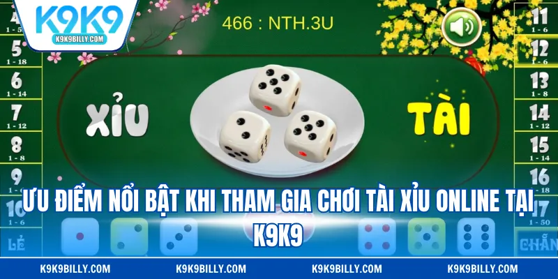 Ưu điểm nổi bật khi tham gia chơi tài xỉu online tại K9K9