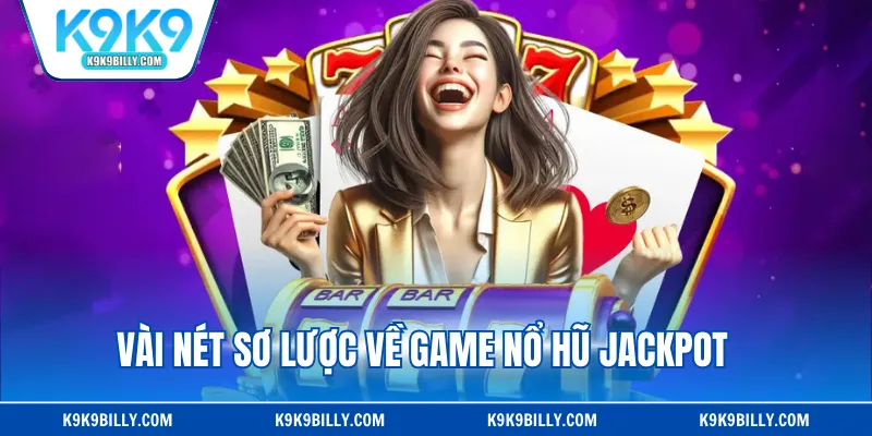 Vài nét sơ lược về game nổ hũ jackpot
